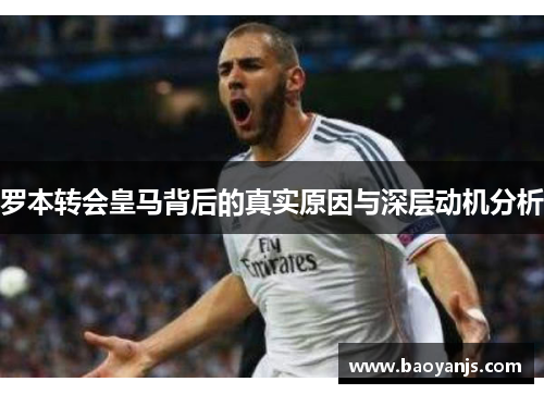 罗本转会皇马背后的真实原因与深层动机分析